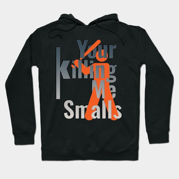 Your Killing Me Smalls Hoodie by TeeText